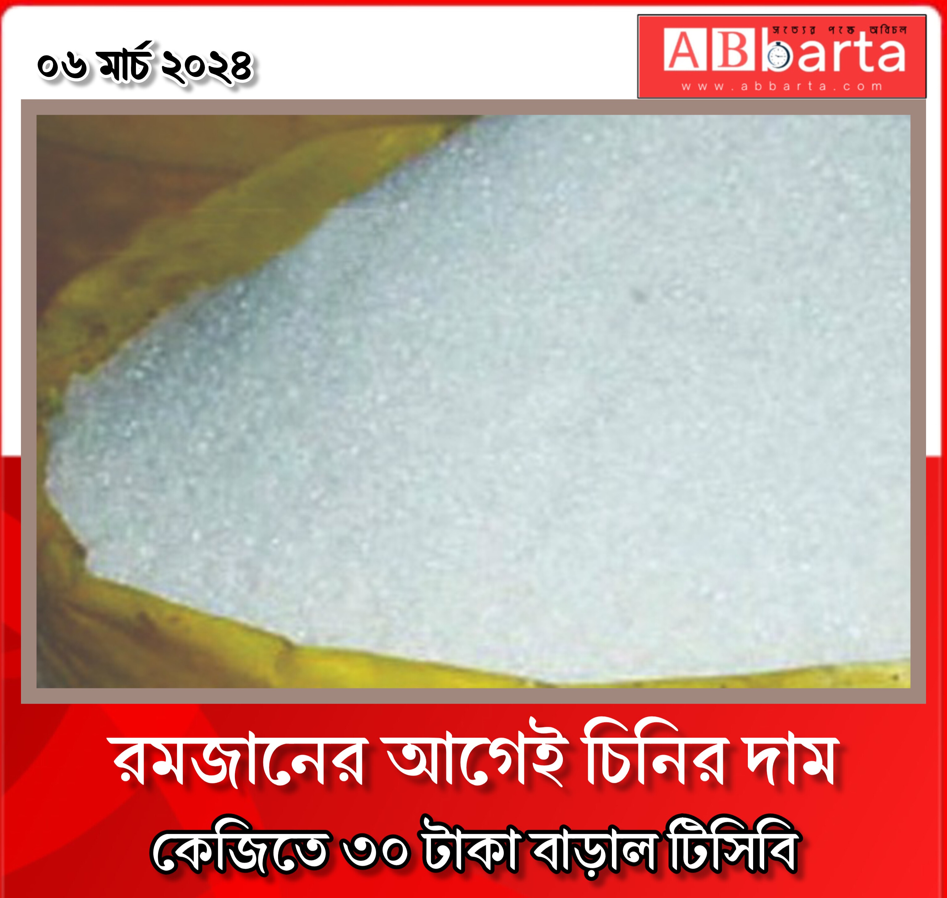 রমজানের আগেই চিনির দাম কেজিতে ৩০ টাকা বাড়াল টিসিবি